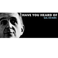 Gil Evans - Have You Heard of Gil Evans