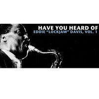 Eddie "Lockjaw" Davis - Have You Heard of Eddie "Lockjaw" Davis, Vol. 1