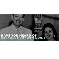 Wilma Lee & Stoney Cooper - Have You Heard of Wilma Lee & Stoney Cooper, Vol. 2