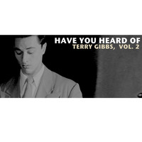 Terry Gibbs - Have You Heard of Terry Gibbs, Vol. 2