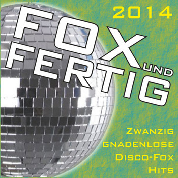 Various Artists - Fox und fertig 2014 - Zwanzig gnadenlose Disco-Fox Hits!
