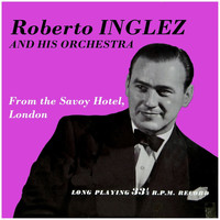 Roberto Inglez and His Orchestra - At the Savoy Hotel, London