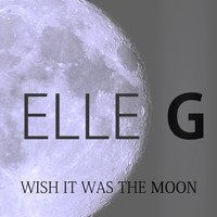 Elle G - Wish It Was the Moon