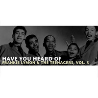 Frankie Lymon & The Teenagers - Have You Heard of Frankie Lymon & The Teenagers, Vol. 3