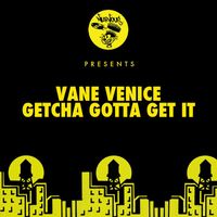 Vane Venice - Getcha Gotta Get It