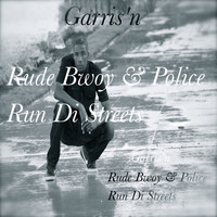Garris'n - Rude Bwoy & Police Run Di Streets