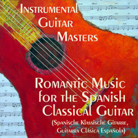 Instrumental Guitar Masters - Romantic Music for the Spanish Classical Guitar (Spanische Klassische Gitarre, Guitarra Clásica Española)