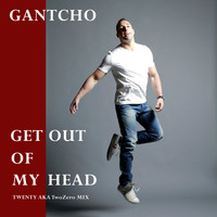 Gantcho - Get Out of My Head (Twenty A.K.A Twozero Mix)