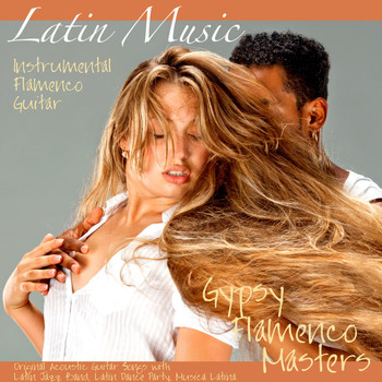Gypsy Flamenco Masters - Latin Music - Instrumental Flamenco Guitar, Original Acoustic Guitar Songs With Latin Jazz Band, Latin Dance Party, Musica Latina