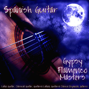Gypsy Flamenco Masters - Spanish Guitar, Latin Guitar, Classical Guitar, Guitarra Latina, Guitarra Clásica Española, Spanische Gitarre