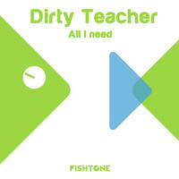 Dirty Teacher - All I Need
