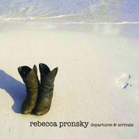 Rebecca Pronsky - Departures & Arrivals