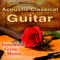 Instrumental Guitar Masters - The Most Romantic Music Collection of Acoustic Classical Guitar, Best Instrumental Guitar Love Songs for Romance, Massage...