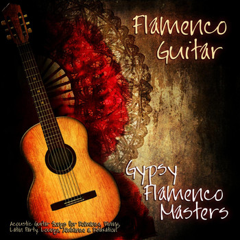 Gypsy Flamenco Masters - Flamenco Guitar - Beautiful World Guitar Music for Dining, Beach Spa, Lounge Ambience, Classical & Steel String Guitar Chill Out