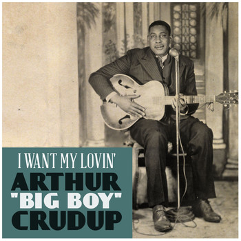 Arthur "Big Boy" Crudup - I Want My Lovin'