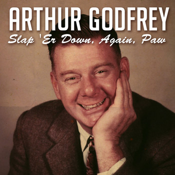 Arthur Godfrey - Slap 'Er Down, Again, Paw