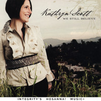 Kathryn Scott & Integrity's Hosanna! Music - We Still Believe (Live)