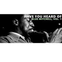 Blue Mitchell - Have You Heard of Blue Mitchell, Vol. 1