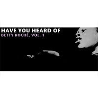 Betty Roché - Have You Heard of Betty Roché, Vol. 1