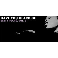 Betty Roché - Have You Heard of Betty Roché, Vol. 3