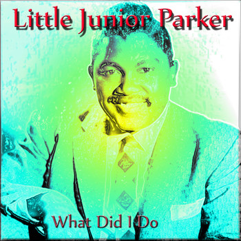 Little Junior Parker - What Did I Do