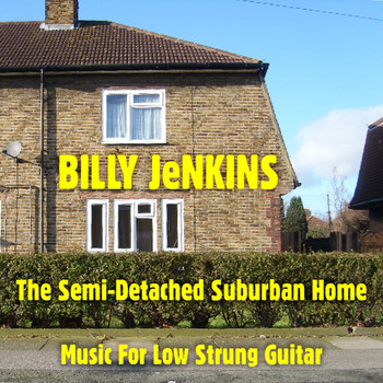 Billy Jenkins - The Semi-Detached Suburban Home - Music for Low Strung Guitar