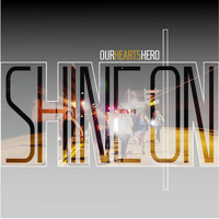 Our Hearts Hero - Shine On
