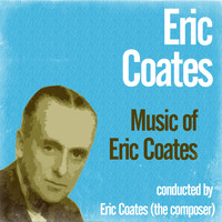 Eric Coates - Music of Eric Coates