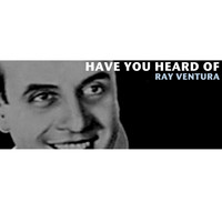 Ray Ventura - Have You Heard Of Ray Ventura