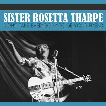 Sister Rosetta Tharpe - Don't Take Everybody to Be Your Friend