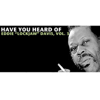 Eddie "Lockjaw" Davis - Have You Heard of Eddie "Lockjaw" Davis, Vol. 3