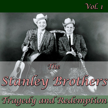 The Stanley Brothers - The Stanley Brothers: Tragedy and Redemption, Vol. 1