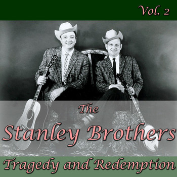 The Stanley Brothers - The Stanley Brothers: Tragedy and Redemption, Vol. 2