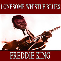 Freddie King - Lonesome Whistle Blues (Original Recordings)