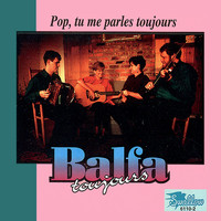 Balfa Toujours - Pop, tu me parles toujours