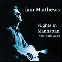 Iain Matthews - Nights In Manhattan and Points West