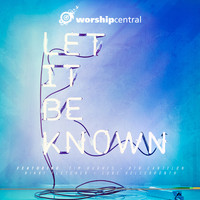 Worship Central - Let It Be Known (Live)