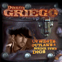 Danny Griego - Cowboys, Outlaws & Border Town Dogs