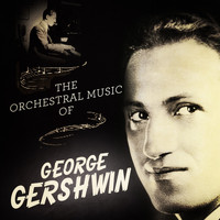 Various Artists - The Orchestral Music of George Gershwin