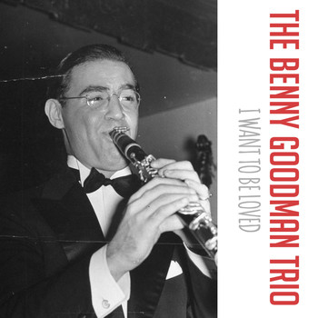The Benny Goodman Trio - I Want to Be Loved