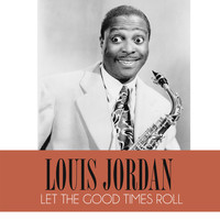LOUIS JORDAN - Let the Good Times Roll