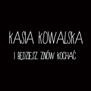 Kasia Kowalska - I Będziesz Znów Kochać