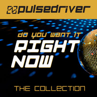Pulsedriver - Do You Want It Right Now (The Collection)
