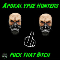 Apokalypse Hunters - Fuck That Bitch - Single (Explicit)