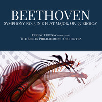 Ferenc Fricsay & The Berlin Philharmonic Orchestra - Beethoven: Symphony No. 3 in E-Flat Major, Op. 55 - 'Eroica'