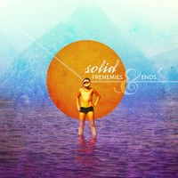Solid - Frenemies & Ends
