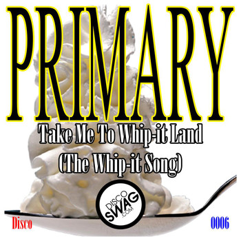 Primary - Take Me to Whip-it Land (The Whip-it Song)