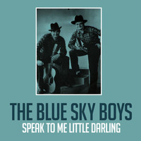 The Blue Sky Boys - Speak to Me Little Darling