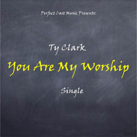 Ty Clark - You Are My Worship