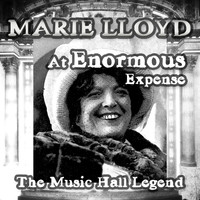 Marie Lloyd - At Enormous Expense - The Music Hall Legend